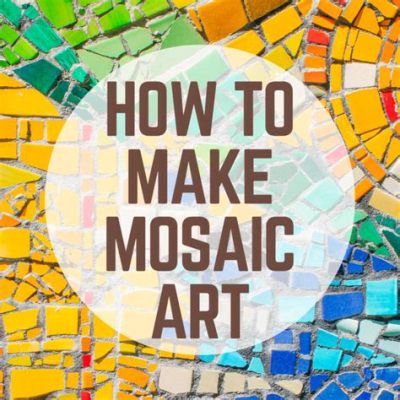 How to Make Mosaic Art: A Journey into the Creative Process